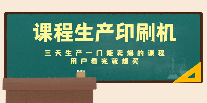 【副业项目4707期】课程生产印刷机：三天生产一门能卖爆的课程，用户看完就想买-蓝图副业