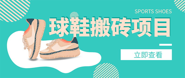 【副业项目4740期】外面收费998的球鞋搬砖项目，月入5000+【详细教程+资源渠道】-蓝图副业