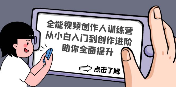 【副业项目4758期】全能视频创作人训练营：从小白入门到创作进阶，助你全面提升-蓝图副业