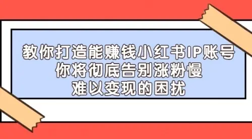 【副业项目4770期】21天‮红小‬书IP‮鬼魔‬训练营，如何从0-1做一个赚钱的小红书账号-蓝图副业
