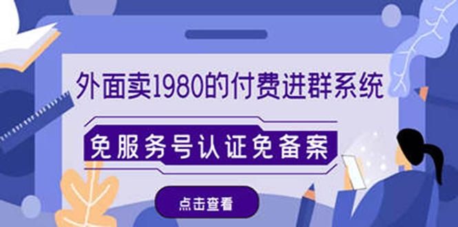 【副业项目4820期】外面卖1980的付费进群免服务号认证免备案（源码+教程+变现）-蓝图副业