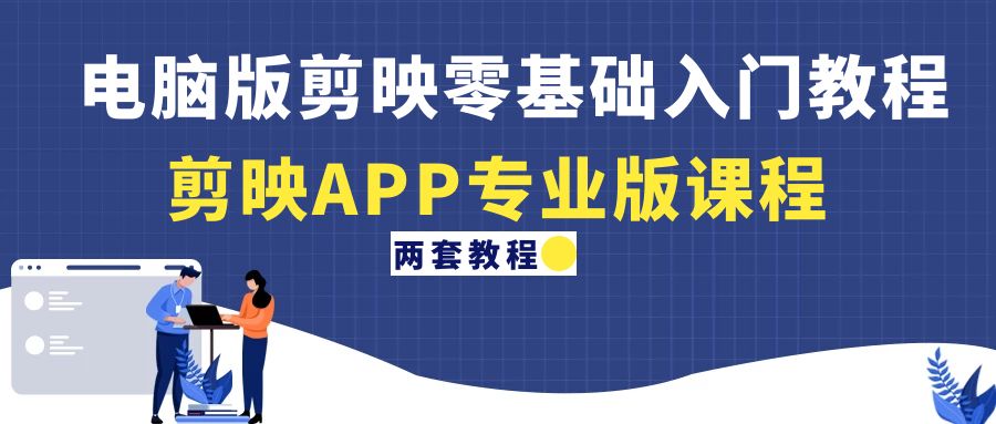 【副业项目4872期】电脑版剪映零基础入门教程+剪映APP专业版课程（两套教程）-蓝图副业