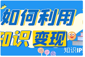 【副业项目4847期】知识IP变现训练营：手把手带你如何做知识IP赚钱，助你逆袭人生-蓝图副业