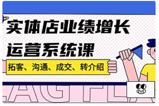 【副业项目4884期】实体店业绩增长运营系统课,拓客、沟通、成交、转介绍-蓝图副业
