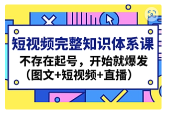 【副业项目4908期】短视频完整知识体系课，不存在起号，开始就爆发（图文+短视频+直播）-蓝图副业