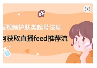 【副业项目4916期】短视频护肤类起号玩法：如何获取直播feed推荐流-蓝图副业
