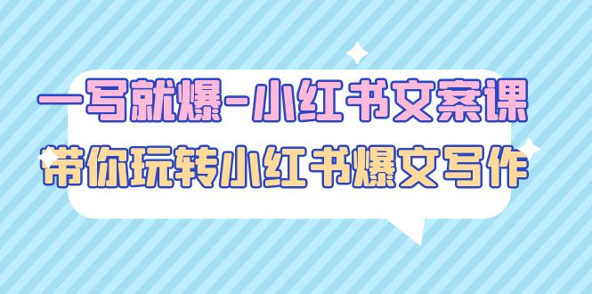 【副业项目5066期】一写就爆-小红书文案课：带你玩转小红收爆文写作（45节课）-蓝图副业