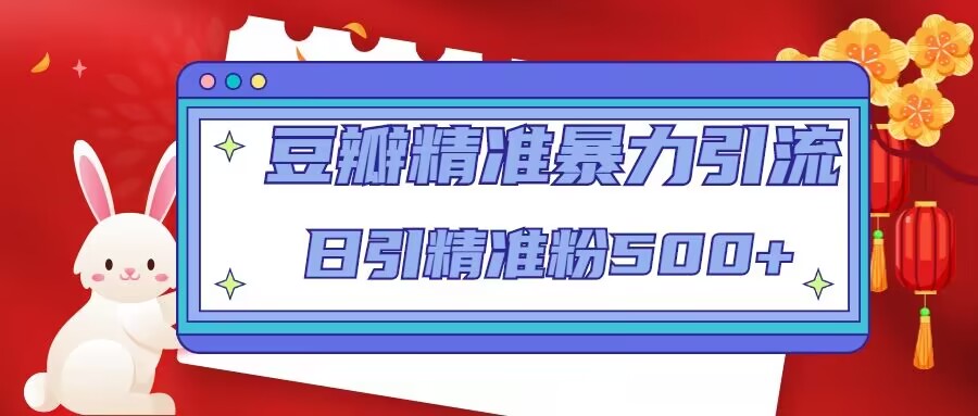 【副业项目5119期】豆瓣精准暴力引流，日引精准粉500+-蓝图副业