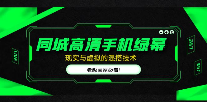 【副业项目5122期】同城高清手机绿幕，直播间现实与虚拟的混搭技术，老板商家必看-蓝图副业