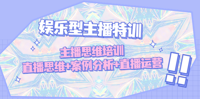 【副业项目5050期】娱乐型主播特训：主播思维培训，直播思维+案例分析+直播运营-蓝图副业