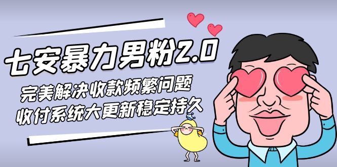 【副业项目5132期】七安暴力男粉2.0 完美解决收款频繁问题 收付系统大更新稳定持久(教程+素材)-蓝图副业