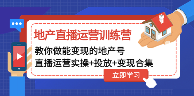 【副业项目5051期】地产直播运营训练营：教你做能变现的地产号（直播运营实操+投放+变现合集）-蓝图副业