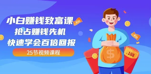 【副业项目4983期】小白赚钱致富课：抢占赚钱先机快速学会百倍回报（25节视频）-蓝图副业