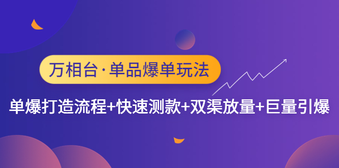 【副业项目4993期】万相台·单爆玩法，单爆打造流程+单品快速测款+单品双渠放量+単品巨量引爆-蓝图副业