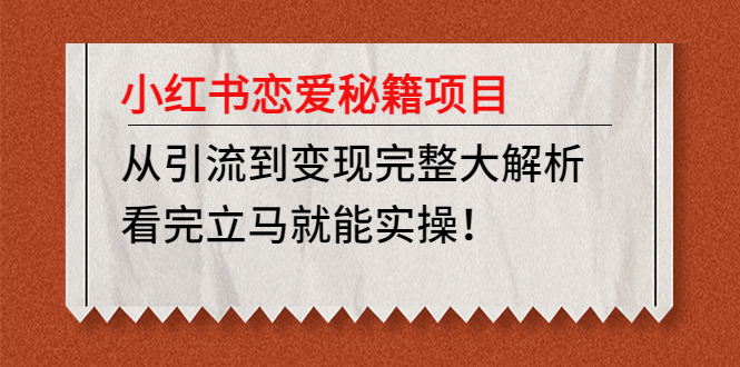 【副业项目5004期】小红书恋爱秘籍项目，从引流到变现完整大解析 看完立马能实操【教程+资料】-蓝图副业