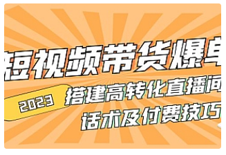 【副业项目5014期】2023短视频带货爆单 搭建高转化直播间 话术及付费技巧-蓝图副业