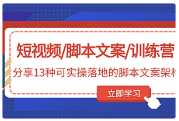 【副业项目5025期】短视频/脚本文案/训练营：分享13种可实操落地的脚本文案架构-蓝图副业