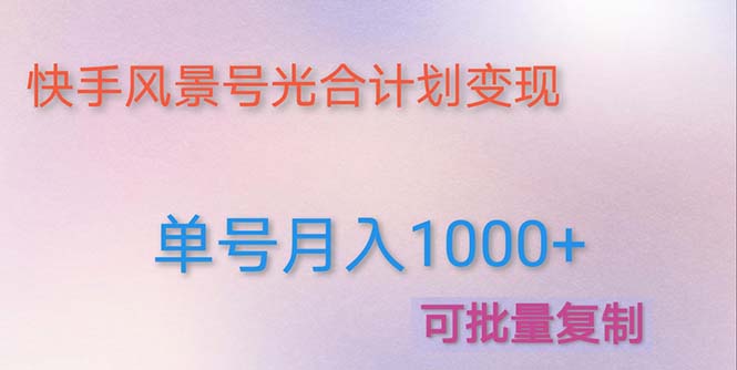 【副业项目5059期】利用快手风景号 通过光合计划 实现单号月入1000+（附详细教程及制作软件）-蓝图副业