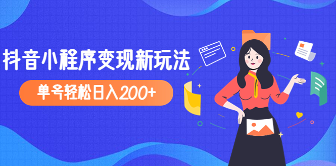 【副业项目5082期】2023年外面收费990的抖音小程序变现新玩法，单号轻松日入200+-蓝图副业