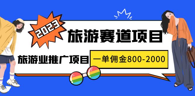 【副业项目5103期】2023最新风口·旅游赛道项目：旅游业推广项目，一单佣金800-2000元-蓝图副业