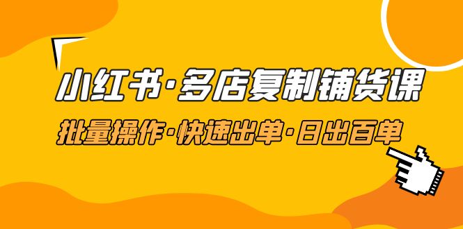 【副业项目5160期】小红书·多店复制铺货课，批量操作·快速出单·日出百单（更新2023年2月）-蓝图副业