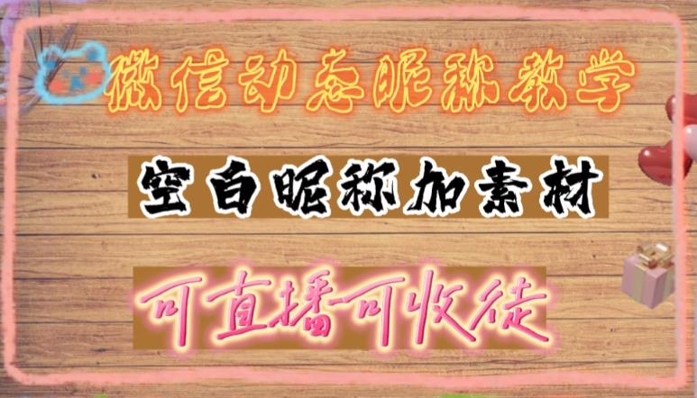 【副业项目5169期】微信动态昵称设置方法，可抖音直播引流，日赚上百【详细视频教程+素材】-蓝图副业