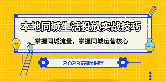 【副业项目5290期】本地同城生活投放实战技巧，掌握-同城流量，掌握-同城运营核心-蓝图副业