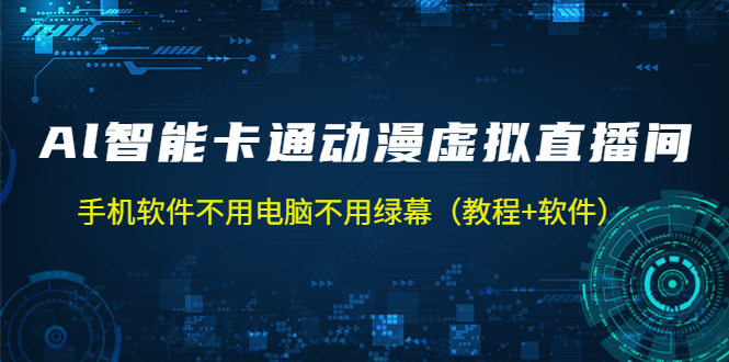 【副业项目5233期】AI智能卡通动漫虚拟人直播操作教程 手机软件不用电脑不用绿幕（教程+软件）-蓝图副业