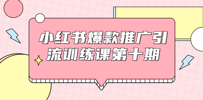 【副业项目1957期】小红书爆款推广引流训练课副业项目十期，手把手带你玩转小红书，轻松月入过万-蓝图副业
