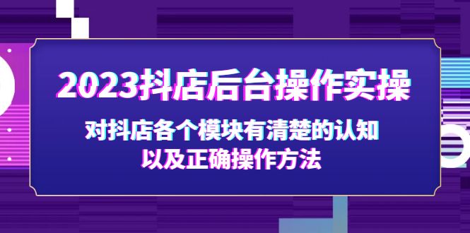 【副业项目5256期】2023抖店后台操作实操，对抖店各个模块有清楚的认知以及正确操作方法-蓝图副业
