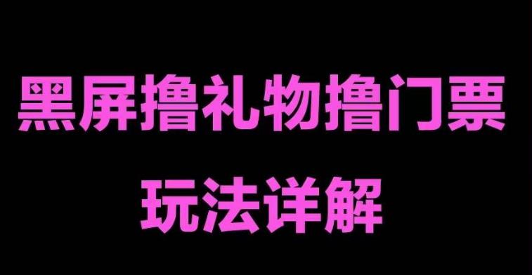【副业项目5257期】抖音黑屏撸门票撸礼物玩法 单手机即可操作 直播号就可以玩 一天三到四位数-蓝图副业