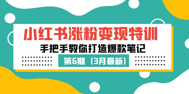 【副业项目5364期】小红书涨粉变现特训·第6期，手把手教你打造爆款笔记（3月新课）-蓝图副业
