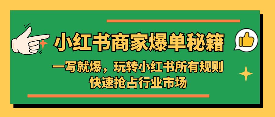补【副业项目5355期】小红书·商家爆单秘籍：一写就爆，玩转小红书所有规则，快速抢占行业市场-蓝图副业