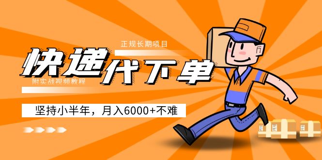【副业项目5230期】阿力-快递代下单，正规长期项目，坚持小半年 月入6000+（附实战视频教程）-蓝图副业