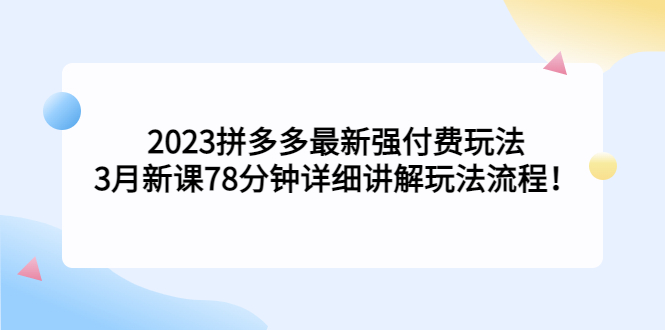 【副业项目5392期】2023拼多多最新强付费玩法，3月新课 78分钟详细讲解玩法流程！-蓝图副业