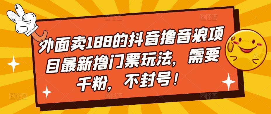 【副业项目5250期】外面卖188的抖音撸音浪项目最新撸门票玩法，需要千粉，不封号！-蓝图副业