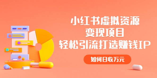 【副业项目2936期】小红书虚拟资源变现项目，轻松引流打造赚钱IP，如何日收万元-蓝图副业