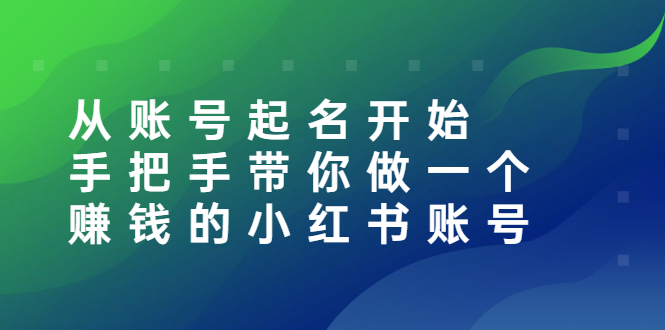 【副业项目3020期】从账号起名开始：手把手带你做一个赚钱的小红书账号-蓝图副业