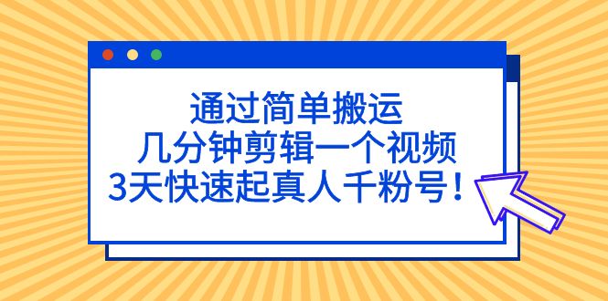 【副业项目5246期】通过简单搬运，几分钟剪辑一个视频，3天快速起真人千粉号-蓝图副业