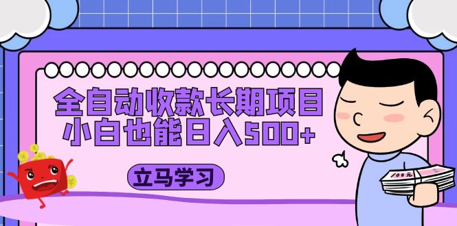 【副业项目5320期】全自动收款长期项目，小白也能日入500+（资料教程+素材）-蓝图副业