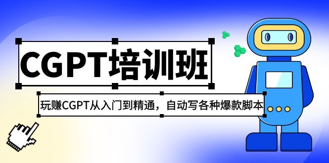 【副业项目5327期】2023最新CGPT培训班：玩赚CGPT从入门到精通，自动写各种爆款脚本-蓝图副业