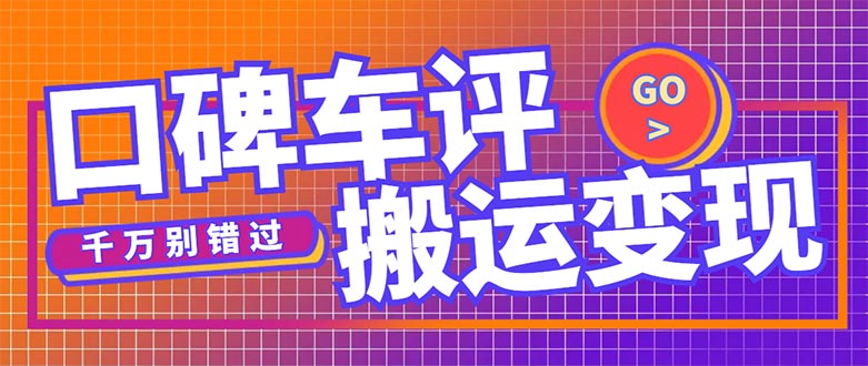 【副业项目5329期】搬运口碑车评，拿现金，一个实名最高可撸450元-蓝图副业