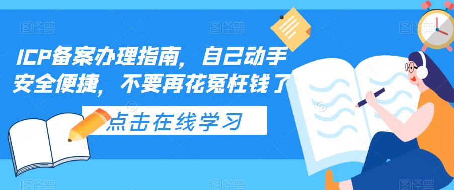 【副业项目5625期】ICP备案办理指南，自己动手安全便捷，不要再花冤枉钱了-蓝图副业