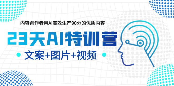 【副业项目5677期】23天AI特训营，内容创作者用AI高效生产90分的优质内容，文案+图片+视频-蓝图副业