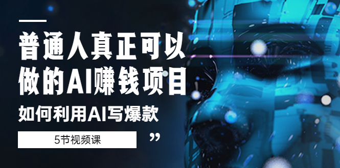 【副业项目5648期】普通人真正可以做的AI赚钱项目-如何利用AI写爆款（5节视频课）-蓝图副业