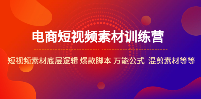 【副业项目5472期】电商短视频素材训练营：短视频素材底层逻辑 爆款脚本 万能公式 混剪素材等-蓝图副业