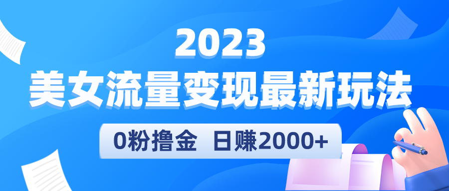 【副业项目5531期】2023美女流量变现最新玩法，0粉撸金，日赚2000+，实测日引流300+-蓝图副业