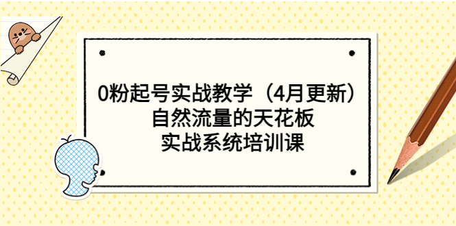 【副业项目5543期】0粉起号实战教学（4月更新）自然流量的天花板，实战系统培训课-蓝图副业