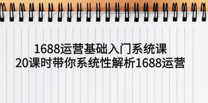 【副业项目5580期】1688运营基础入门系统课，20课时带你系统性解析1688运营-蓝图副业