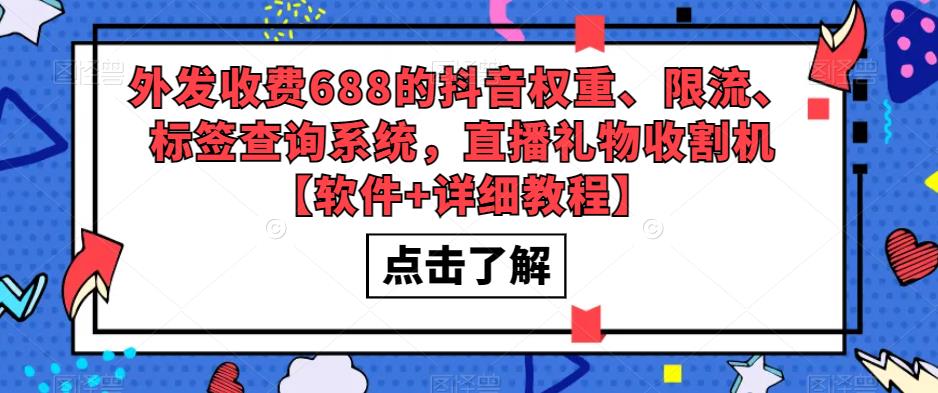 【副业项目5593期】外发收费688的抖音权重、限流、标签查询系统，直播礼物收割机【软件+教程】-蓝图副业